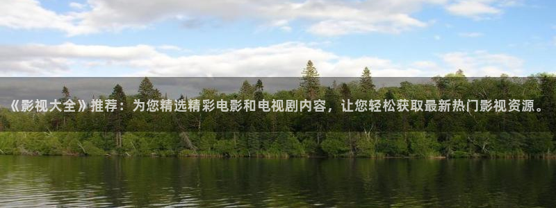 《影视大全》推荐：为您精选精彩电影和电视剧内容，让您轻松获取最新热门影视资源。