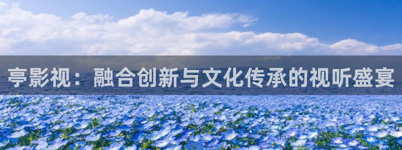 亭影视：融合创新与文化传承的视听盛宴